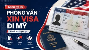 Cách trả lời phỏng vấn xin visa đi Mỹ chi tiết từ chuyên gia
