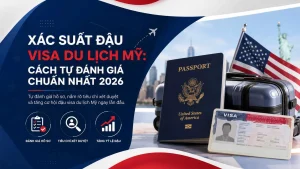 Xác suất đậu visa du lịch Mỹ: Cách tự đánh giá chuẩn nhất 2026